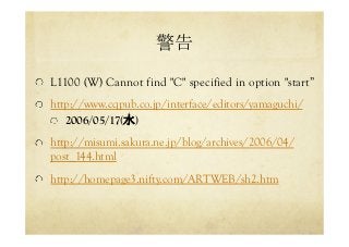 警告	
  L1100 (W) Cannot find "C" specified in option "start”
http://www.cqpub.co.jp/interface/editors/yamaguchi/
  2006/05/17(水)
http://misumi.sakura.ne.jp/blog/archives/2006/04/
post_144.html
http://homepage3.nifty.com/ARTWEB/sh2.htm
 