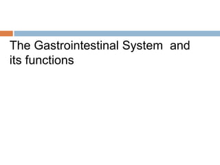 The Gastrointestinal System and
its functions
 