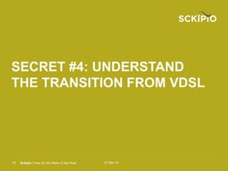 27-Mar-15Sckipio | How Do We Make G.fast Real19
SECRET #4: UNDERSTAND
THE TRANSITION FROM VDSL
 