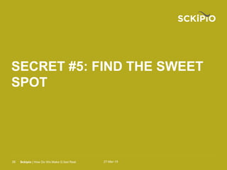 27-Mar-15Sckipio | How Do We Make G.fast Real26
SECRET #5: FIND THE SWEET
SPOT
 