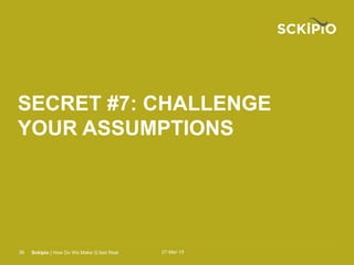 27-Mar-15Sckipio | How Do We Make G.fast Real36
SECRET #7: CHALLENGE
YOUR ASSUMPTIONS
 