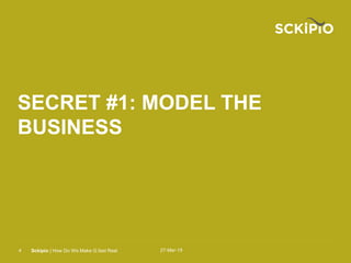 27-Mar-15Sckipio | How Do We Make G.fast Real4
SECRET #1: MODEL THE
BUSINESS
 