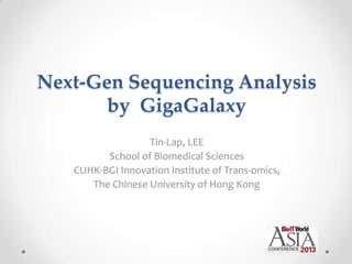 Next-Gen Sequencing Analysis
by GigaGalaxy
Tin-Lap, LEE
School of Biomedical Sciences
CUHK-BGI Innovation Institute of Trans-omics,
The Chinese University of Hong Kong
 
