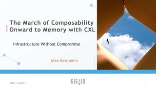 The March of Composability
Onward to Memory with CXL
Alan Benjamin
1
Infrastructure Without Compromise
©2023 | GIGAIO |
 
