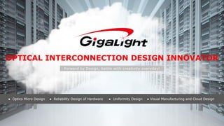 OPTICAL INTERCONNECTION DESIGN INNOVATOR
Forward by Design, battle with creativity everyday!
● Optics Micro Design ● Reliability Design of Hardware ● Uniformity Design ● Visual Manufacturing and Cloud Design
 