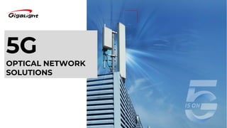 1
5G
OPTICAL NETWORK
SOLUTIONS
 