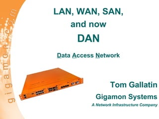LAN, WAN, SAN, and now DAN D ata  A ccess  N etwork Tom Gallatin Gigamon Systems A Network Infrastructure Company 