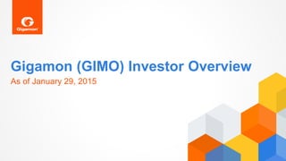 Gigamon (GIMO) Investor Overview
As of January 29, 2015
 