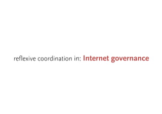 reflexive coordination in: Internet governance 
 