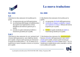 La nuova traduzione
Ed. 2000                                                        Ed. 2008
5.3




5.4.1




      Le principali novità della norma UNI EN ISO 9001:2008 - Milano, 30 gennaio 2009
                                                                                        Slide 33
 