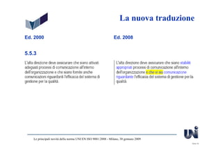 La nuova traduzione

Ed. 2000                                                      Ed. 2008


5.5.3




   Le principali novità della norma UNI EN ISO 9001:2008 - Milano, 30 gennaio 2009
                                                                                     Slide 34
 