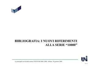 BIBLIOGRAFIA: I NUOVI RIFERIMENTI
                 ALLA SERIE “10000”



Le principali novità della norma UNI EN ISO 9001:2008 - Milano, 30 gennaio 2009
                                                                                  Slide 42
 