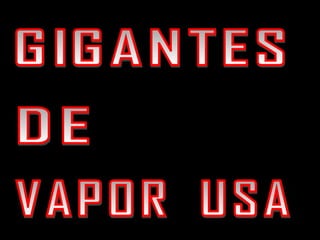 GIGANTES DE VAPOR  USA 