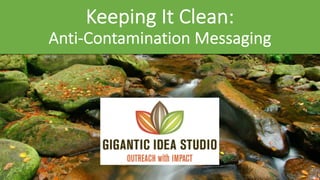 Keeping It Clean:
Anti-Contamination Messaging
 