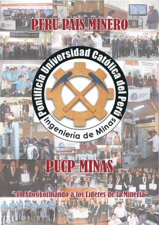 PERU PAÍS MINERO




           PUCP MINAS
“40 Años Formando a los Líderes de la Minería”
 