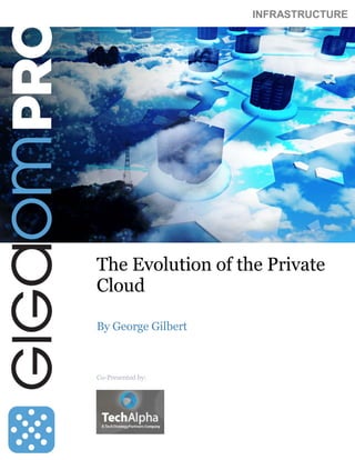 INFRASTRUCTURE




The Evolution of the Private
Cloud

By George Gilbert



Co-Presented by:
 