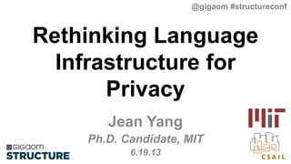 Rethinking Language
Infrastructure for
Privacy
Jean Yang
Ph.D. Candidate, MIT
6.19.13
@gigaom #structureconf
 