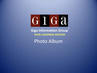®
Giga Information Group
 YOUR e-BUSINESS ADVISOR

 Photo Album
 