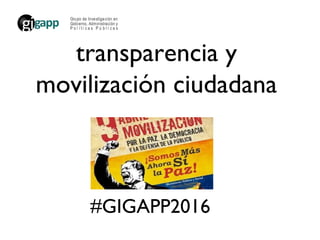 transparencia y
movilización ciudadana
#GIGAPP2016
 