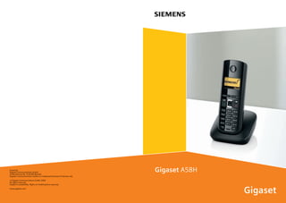 s

Issued by
Gigaset Communications GmbH
Schlavenhorst 66, D-46395 Bocholt
Gigaset Communications GmbH is a trademark licensee of Siemens AG

Gigaset A58H

© Gigaset Communications GmbH 2008
All rights reserved.
Subject to availability. Rights of modifications reserved.
www.gigaset.com

Ba Cover A58H.indd 2-3

Gigaset
18.06.2008 16:20:14 Uhr

 