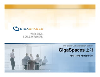 The Scale-Out Application Server

    GigaSpaces 소개
            펜타시스템 테크놀러지㈜




1
 