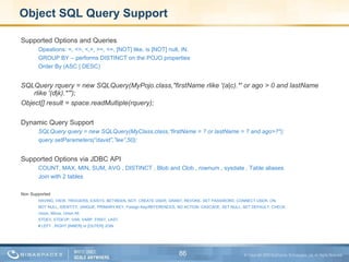 Object SQL Query Support <ul><li>Supported Options and Queries </li></ul><ul><ul><li>Opeations: =, <>, <,>, >=, <=, [NOT] ...