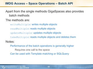 IMDG Access – Space Operations – Batch API <ul><li>Apart from the single methods GigaSpaces also provides batch methods </...