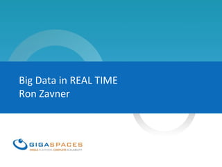 Big Data in REAL TIME
Ron Zavner
 