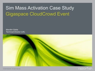 Sim Mass Activation Case Study Gigaspace CloudCrowd Event Mandhir Gidda Technical Director (UK) 