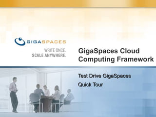 GigaSpaces Cloud Computing Framework Test Drive GigaSpaces Quick Tour 