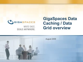 GigaSpaces Data Caching / Data Grid overview August 2009  