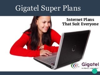 Internet Plans
That Suit Everyone
Gigatel Super Plans
 