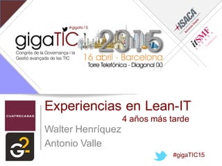 Experiencias  en  Lean-­IT
4  años  más  tarde
Walter  Henríquez
Antonio  Valle
#gigaTIC15
 