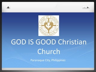 GOD IS GOOD Christian
       Church
     Paranaque City, Philippines
 