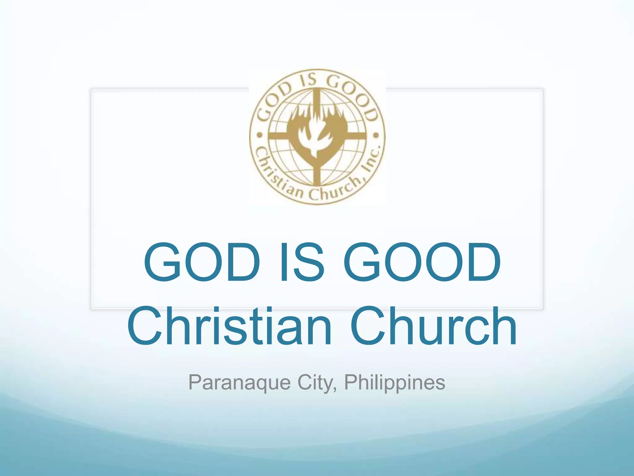 GOD IS GOOD
Christian Church
Paranaque City, Philippines