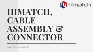 HIMATCH,
CABLE
ASSEMBLY &
CONNECTOR
https://www.himatch.cn/
 