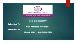 GIG ECONOMY
Submitted To:
MAM AFSHEEN RATHORE
Submitted By:
ABDUL RAUF (BBHM-S20-079)
 