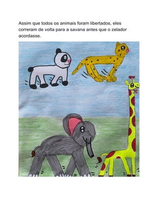 Assim que todos os animais foram libertados, eles
correram de volta para a savana antes que o zelador
acordasse.
 