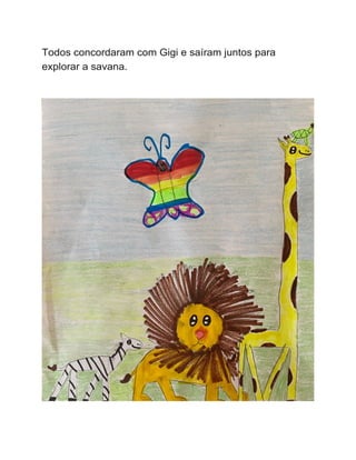 Todos concordaram com Gigi e saíram juntos para
explorar a savana.
 
