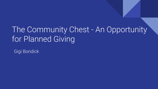 The Community Chest - An Opportunity
for Planned Giving
Gigi Bondick
 