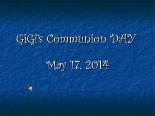 GiGi’s Communion DAYGiGi’s Communion DAY
May 17, 2014May 17, 2014
 
