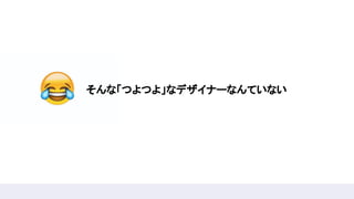 そんな「つよつよ」なデザイナーなんていない 
 