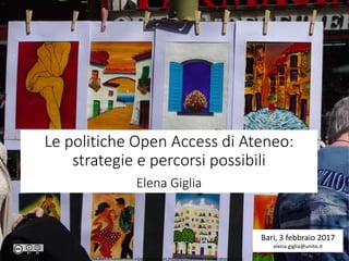 Le politiche Open Access di Ateneo:
strategie e percorsi possibili
Elena Giglia
Bari, 3 febbraio 2017
elena.giglia@unito.it
This work is licensed under a Creative Commons Attribution-ShareAlike 4.0 International License.
 
