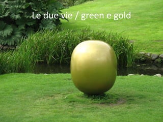 Le due vie / green e gold
 