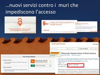 …nuovi servizi contro i muri che
impediscono l’accesso
http://oadoi.org/https://openaccessbutton.org/
 