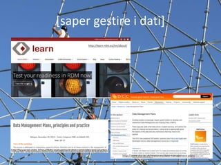 [saper gestire i dati]
http://learn-rdm.eu/en/about/
http://www.dcc.ac.uk/resources/data-management-plans
http://www.oa.unito.it/new/data-management-plans-principles-and-practice/
 