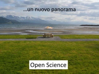 …un nuovo panorama
Open Science
 