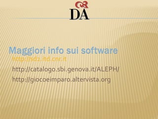 http://sd2.itd.cnr.it
http://catalogo.sbi.genova.it/ALEPH/
http://giocoeimparo.altervista.org
 