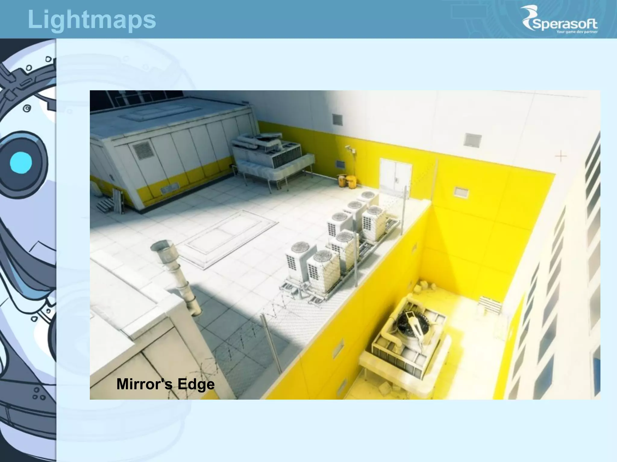 Lightmaps

Mirror's Edge

 