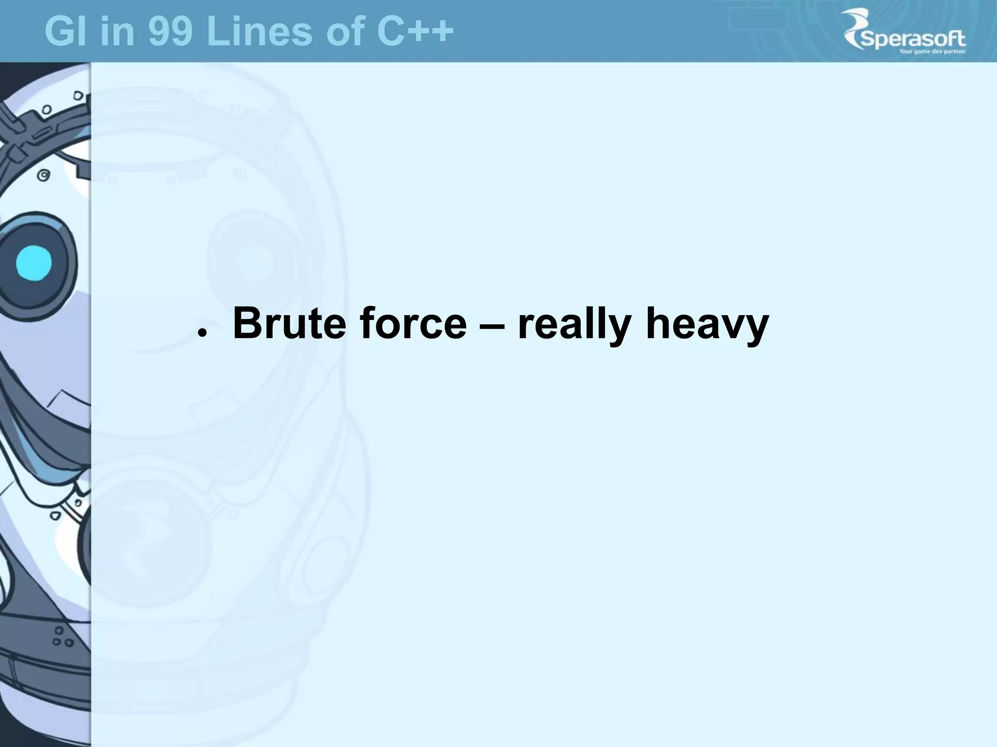 GI in 99 Lines of C++

●

Brute force – really heavy

 